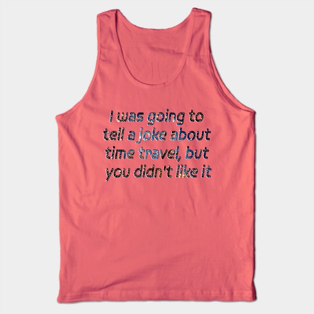 Do You Believe in Time Travel Tank Top by SCL1CocoDesigns